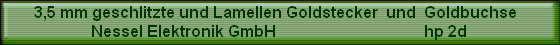 3,5 mm geschlitzte und Lamellen Goldstecker  und  Goldbuchse  
Nessel Elektronik GmbH                                     hp 2d