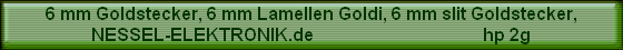 6 mm Goldstecker, 6 mm Lamellen Goldi, 6 mm slit Goldstecker,
NESSEL-ELEKTRONIK.de                                      hp 2g