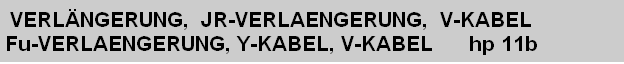 VERLNGERUNG,  JR-VERLAENGERUNG,  V-KABEL
Fu-VERLAENGERUNG, Y-KABEL, V-KABEL      hp 11b